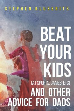 Beat Your Kids (at sports, games, etc) and other advice for dads - Kluserits, Stephen