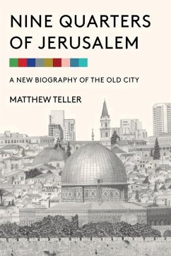 Nine Quarters of Jerusalem: A New Biography of the Old City - Teller, Matthew