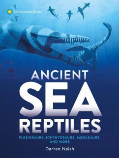 Ancient Sea Reptiles: Plesiosaurs, Ichthyosaurs, Mosasaurs, and More - Naish, Darren