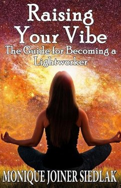 Raising Your Vibe: The Guide for Becoming a Lightworker - Joiner Siedlak, Monique