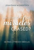 Has the Day of Miracles Ceased?: 100 True Latter-Day Miracles