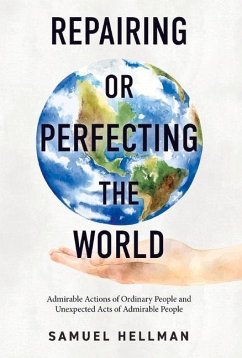Repairing or Perfecting the World: Admirable Actions of Ordinary People and Unexpected Acts of Admirable People - Hellman, Samuel