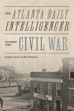 The Atlanta Daily Intelligencer Covers the Civil War - Davis, Stephen; Hendrick, Bill