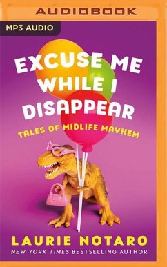 Excuse Me While I Disappear: Tales of Midlife Mayhem - Notaro, Laurie