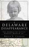 Delaware Disappearance: The Riddle of Little Horace Marvin, Jr.
