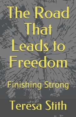 The Road That Leads to Freedom: Finishing Strong - Stith, Teresa A.