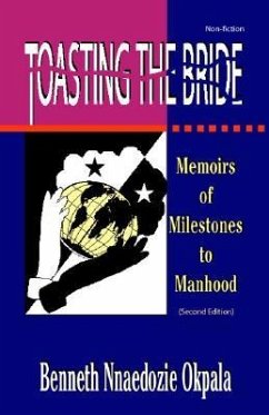 Toasting the Bride: Memoirs of Milestones to Manhood - Okpala, Benneth Nnaedozie