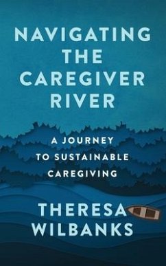 Navigating the Caregiver River - Wilbanks, Theresa