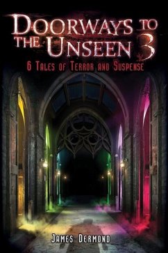 Doorways to the Unseen 3: 6 Tales of Terror and Suspense - Dermond, James