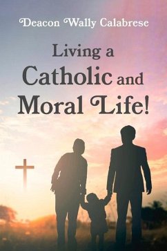 Living a Catholic and Moral Life! - Calabrese, Deacon Wally