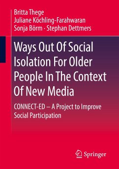 Ways Out Of Social Isolation For Older People In The Context Of New Media (eBook, PDF) - Thege, Britta; Köchling-Farahwaran, Juliane; Börm, Sonja; Dettmers, Stephan