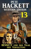 Bennett und der Trail der Vergeltung: Pete Hackett Western Edition 13 (eBook, ePUB)
