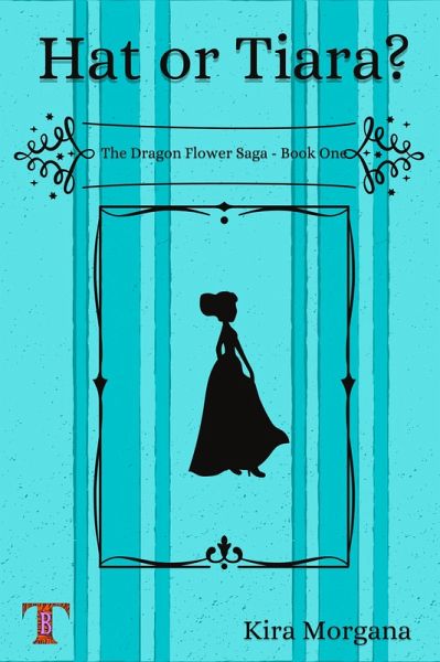 Hat or Tiara? (The Dragon Flower Saga, #1) (eBook, ePUB) Hat or Tiara? (The Dragon Flower Saga, #1) (eBook, ePUB)