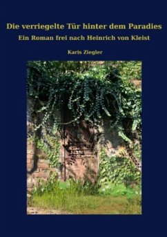 Die verriegelte Tür hinter dem Paradies. Ein Roman frei nach Heinrich von Kleist - Ziegler, Karis