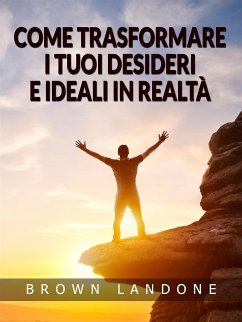 Come trasformare i tuoi desideri e ideali in realtà (Tradotto) (eBook, ePUB) - Landone, Brown