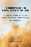 The Prepper's Long-Term Survival Guide and Off Grid Living: A Complete Guide to Building Your Homestead and Becoming Self-Sufficient