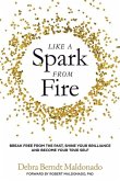 Like a Spark From Fire: Break Free From the Past, Shine Your Brilliance and Become Your True Self