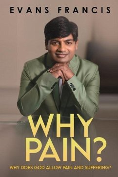 Why Pain?: Why Does God Allow Pain and Suffering? - Evans Francis