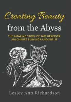 Creating Beauty from the Abyss: The Amazing Story of Sam Herciger, Auschwitz Survivor and Artist - Richardson, Lesley Ann