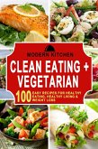 Clean Eating + Vegetarian: 100 Easy Recipes for Healthy Eating, Healthy Living & Weight Loss (eBook, ePUB)