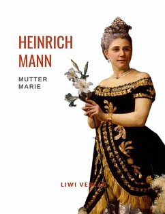 Heinrich Mann: Mutter Marie. Vollständige Neuausgabe - Mann, Heinrich