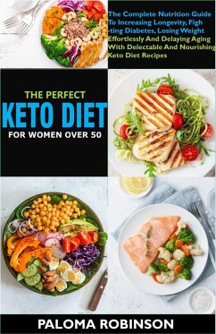 Cover The Perfect Keto Diet For Women Women After 50:The Complete Nutrition Guide To Increasing Longevity, Fighting Diabetes, And Delaying Aging With Delectable And Nourishing Keto Diet Recipes (eBook, ePUB)