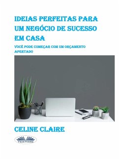 Ideias Perfeitas Para Um Negócio De Sucesso Em Casa (eBook, ePUB) - Claire, Celine