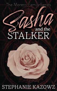 Sasha and the Stalker (The Moretti Family Series, #2) (eBook, ePUB) - Kazowz, Stephanie