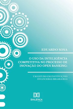 O uso da inteligência competitiva no processo de inovação do open banking (eBook, ePUB) - Sosa, Eduardo