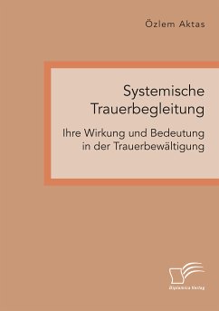 Systemische Trauerbegleitung. Ihre Wirkung und Bedeutung in der Trauerbewältigung (eBook, PDF) - Aktas, Özlem