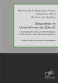 Gesundheit im Unternehmen der Zukunft. Gesetzeskonformität und Nachhaltigkeit im Betrieblichen Gesundheitsmanagement (eBook, PDF)
