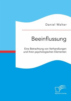 Beeinflussung. Eine Betrachtung von Verhandlungen und ihren psychologischen Elementen (eBook, PDF) - Walter, Daniel