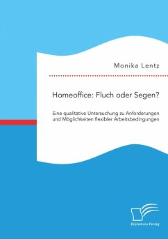 Homeoffice: Fluch oder Segen? Eine qualitative Untersuchung zu Anforderungen und Möglichkeiten flexibler Arbeitsbedingungen (eBook, PDF) - Lentz, Monika