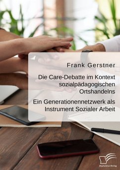 Die Care-Debatte im Kontext sozialpädagogischen Ortshandelns. Ein Generationennetzwerk als Instrument Sozialer Arbeit (eBook, PDF) - Gerstner, Frank