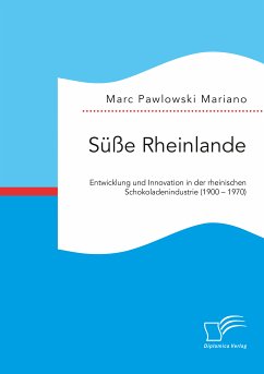 Süße Rheinlande. Entwicklung und Innovation in der rheinischen Schokoladenindustrie (1900 – 1970) (eBook, PDF) - Pawlowski Mariano, Marc