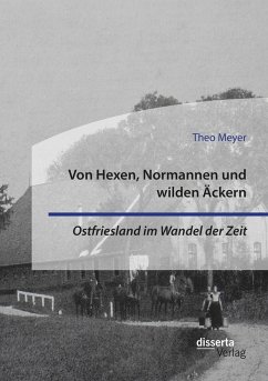 Von Hexen, Normannen und wilden Äckern. Ostfriesland im Wandel der Zeit (eBook, PDF) - Meyer, Theo