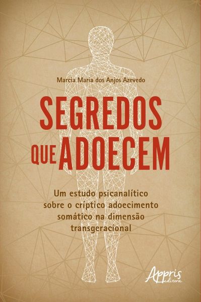 Segredos que Adoecem: Um Estudo Psicanalítico sobre o Críptico Adoecimento Somático na Dimensão Transgeracional (eBook, ePUB) Segredos que Adoecem: Um Estudo Psicanalítico sobre o Críptico Adoecimento Somático na Dimensão Transgeracional (eBook, ePUB)