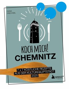 Koch mich! Chemnitz - Das Kochbuch. 7 x 7 köstliche Rezepte aus der Kulturhauptstadt 2025 - Drechsel, Diana