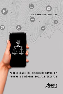 Publicidade do Processo Civil em Tempos de Mídias Sociais Globais (eBook, ePUB) - Centurião, Luís Fernando