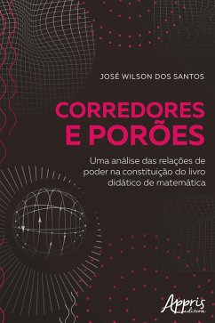 Corredores e Porões: Uma Análise das Relações de Poder na Constituição do Livro Didático de Matemática (eBook, ePUB) - Santos, José Wilson dos
