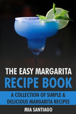 The Easy Margarita Recipe Book: A Collection of Simple & Delicious Margarita Recipes (eBook, ePUB) - Santiago, Mia