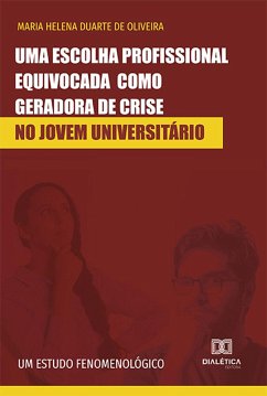Uma escolha profissional equivocada como geradora de crise no jovem universitário (eBook, ePUB) - Oliveira, Maria Helena Duarte de