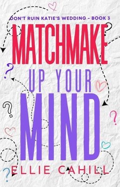 Matchmake Up Your Mind (Don't Ruin Katie's Wedding, #3) (eBook, ePUB) - Cahill, Ellie