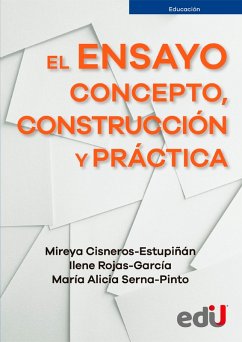 El ensayo: concepto, construcción y práctica (eBook, PDF) - Cisneros Estupiñan, Mireya; Rojas Garcia, Ilene; Serna Pinto, Maria Alicia