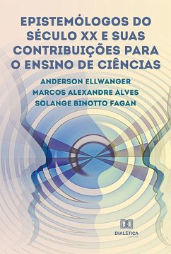 Epistemólogos do século XX e suas contribuições para o Ensino de Ciências (eBook, ePUB) - Ellwanger, Anderson; Fagan, Solange Binotto; Alves, Marcos Alexandre