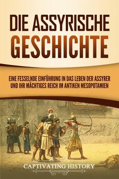 Die Assyrische Geschichte: Eine fesselnde Einführung in das Leben der Assyrer und ihr mächtiges Reich im antiken Mesopotamien (eBook, ePUB) - History, Captivating