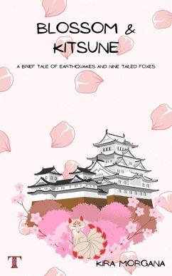 Blossom & Kitsune: A Brief Tale of Earthquakes and Nine Tailed Foxes (Terrene Empire Tales, #1) (eBook, ePUB) - Morgana, Kira