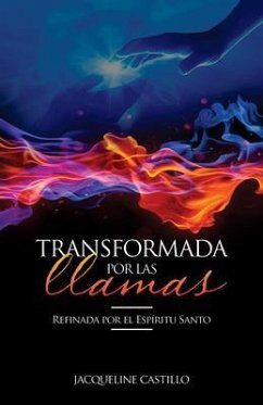 TRANSFORMADA POR LAS LLAMAS. Refinada por el fuego del Espíritu Santo. (eBook, ePUB) - Castillo, Jacqueline