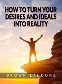 How to Turn Your Desires and Ideals Into Reality (eBook, ePUB)