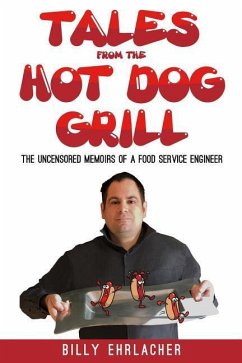 Tales from the Hot Dog Grill: The Uncensored Memoirs of a Food Service Engineer - Ehrlacher, Billy